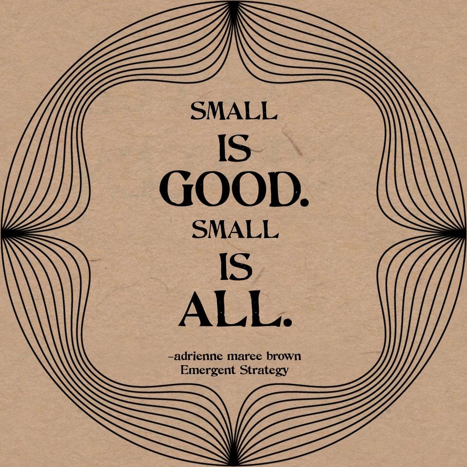 black text on kraft paper background: emergent strategy quote small is good small is all black text on kraft paper background: emergent strategy quote small is good small is all